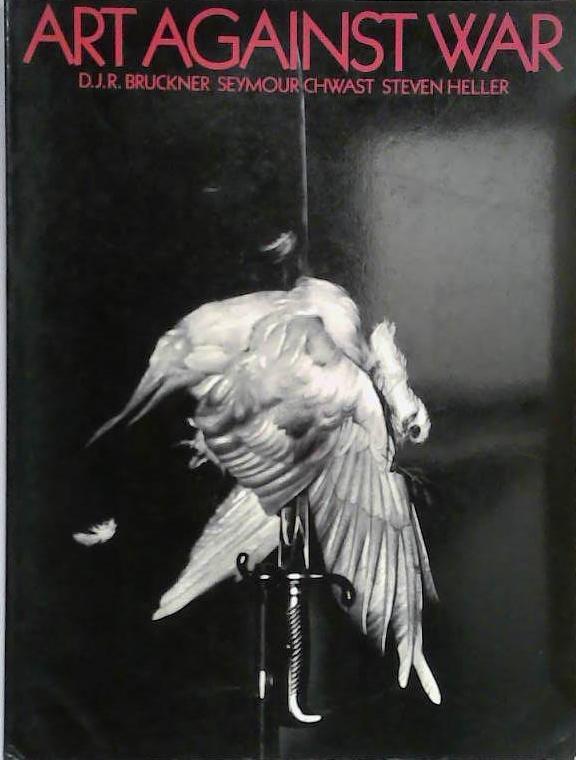 Art Against War | 9999903405764 | D. J. R. Bruckner Seymour Chwast Steven Heller