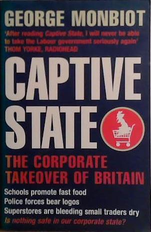 Captive State: The Corporate Takeover of Britain | 9999903463863 | Monbiot, George