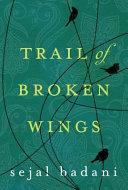 Trail of Broken Wings | 9999903413745 | Sejal Badani