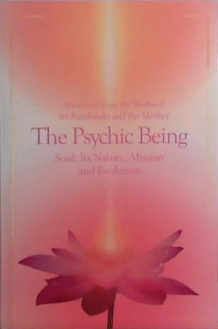 The Psychic Being | 9999903413882 | Compiled From The Works Of Sri Aurobindo The Mother
