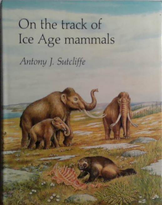 On the Track of Ice Age Mammals | 9999903509738 | Antony John Sutcliffe