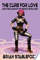 The Cure for Love and Other Tales of the Biotech Revolution | 9999903413172 | Brian Stableford