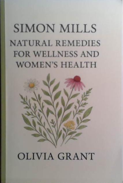 Simon Mills  Natural Remedies for Wellness and Women's Health | 9999903528739 | Olivia Grant