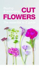 Buying & Arranging Cut Flowers - The Essential A-Z Guide | 9999903462637 | Judith Blacklock