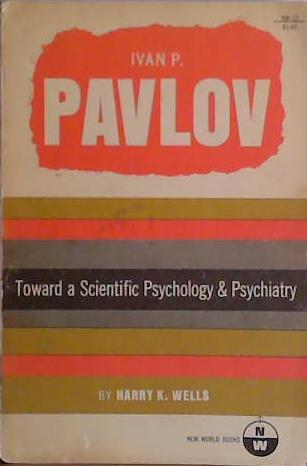 Ivan P. Pavlov: Toward a Scientific Psychology and Psychiatry | 9999903432913 | Harry K. Wells