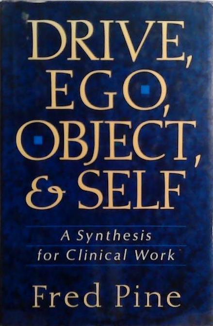 Drive, Ego, Object, And Self: A Synthesis For Clinical Work | 9999903514565 | Fred Pine