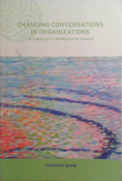 Changing Conversations in Organizations: A Complexity Approach to Change (Complexity and Emergence in Organizations) | 9999903527527 | Patricia Shaw