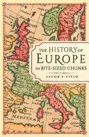 The History of Europe in Bite-sized Chunks | 9999903054283 | Jacob F. Field