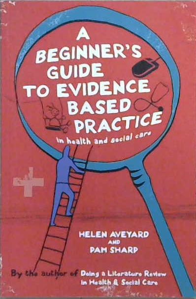 A Beginner's Guide to Evidence Based Practice in Health and Social Care | 9999903049920 | Helen Aveyard Pam Sharp
