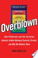 Overblown: How Politicians and the Terrorism Industry Inflate National Security Threats, and Why We Believe Them | 9999902558737 | John Mueller,