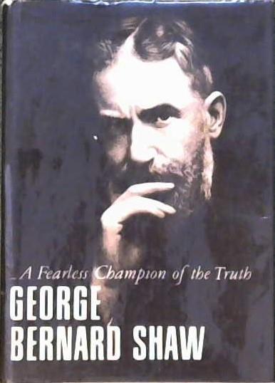 George Bernard Shaw, A Fearless Champion of the Truth | 9999902885598 | Shaw, G.B.