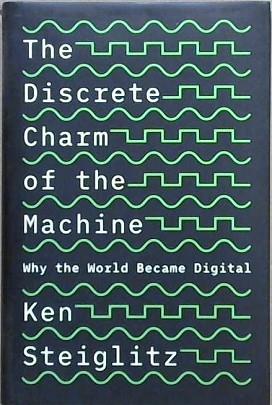 The Discrete Charm of the Machine | 9999903074823 | Kenneth Steiglitz