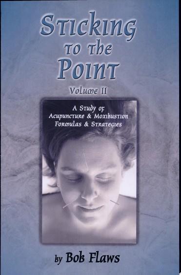 Sticking to the Point: A study of acupuncture & moxibustion formulas & strategies | 9999903057505 | Bob Flaws