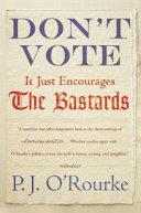 Don't Vote It Just Encourages the Bastards | 9999903058991 | P. J. O'Rourke