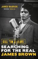 Kill'em & leave. Searching for the real James Brown | 9999903054825 | McBride, James