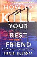 How to Kill Your Best Friend | 9999903090984 | Lexie Elliott
