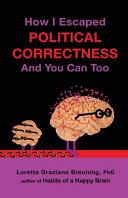 How I Escaped Political Correctness And You Can Too | 9999903073529 | Loretta Graziano Breuning