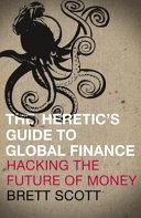 The Heretic's Guide to Global Finance | 9999903082729 | Brett Scott