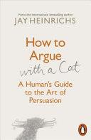 How to Argue with a Cat | 9999902719190 | Jay Heinrichs