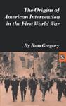 The Origins of American Intervention in the First World War | 9999903387114 | Ross Gregory