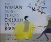 The Woman Who Turned Children Into Birds | 9999903379140 | David Almond