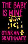 The Baby Is Mine | 9999903460985 | Oyinkan Braithwaite