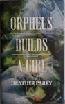 Orpheus Builds a Girl | 9999903449447 | Heather Parry