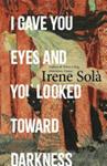 I Gave You Eyes and You Looked Toward Darkness | 9781803511382 | Irene Solà