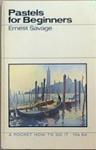 Pastels for Beginners | 9999903339595 | Ernest Savage