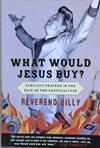What Would Jesus Buy?: Reverend Billy's Fabulous Prayers in the Face of the Shopocalypse | 9999903206255 | Reverend Billy
