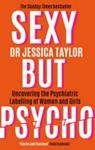 Sexy But Psycho | 9999903301073 | DR JESSICA. TAYLOR Jessica Taylor