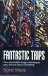 Fantastic Trips: How Psychedelic Drugs Created God, Pop, and Just about Everything | 9999903303183 | Scott Meze