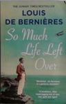 So Much Life Left Over | 9999903455264 | Louis de Bernieres