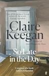 So Late in the Day | 9780571398041 | Claire Keegan