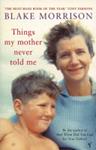 Things My Mother Never Told Me | 9999903453123 | Blake Morrison