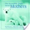 The Incredible Truth About Mothers | 9999902478509 | Bradley Trevor Greive