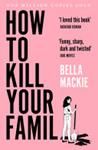 How to Kill Your Family | 9999903424321 | Bella Mackie