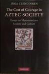 The Cost of Courage in Aztec Society | 9999903440765 | Inga Clendinnen