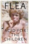 Acid for the Children - the Autobiography of Flea, the Red Hot Chili Peppers Legend | 9999903300083 | Flea