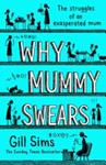 Why mummy swears : the struggles of an exasperated mum | 9999903330363 | Gill Sims
