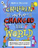 Children Who Changed the World: Incredible True Stories about Children'sRights! | 9999903118008 | Marcia Williams