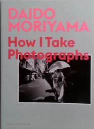 How I Take Photographs | 9999903525585 | Daido Moriyama