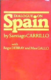 Dialogue on Spain | 9999902901281 | by Santiago Carrillo, with R?gis Debray and Max Gallo; [translated from the French by A. M. Elliott]