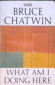 What Am I Doing Here | 9999902848319 | Bruce Chatwin