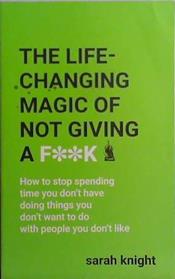 LIFE-CHANGING MAGIC OF NOT GIVING A F**K. | 9999903416142 | Sarah Knight (Freelance editor)