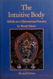 the Intuitive Body: Aikido as a Clairsentient Practice | 9999903514602 | Wendy Palmer