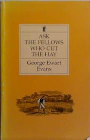 Ask the fellows who cut the hay | 9999903501909 | by George Ewart Evans; with decorations by Thomas Bewick