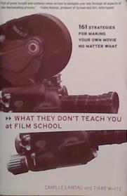 What They Don't Teach You at Film School: 161 Strategies For Making Your Own Movies No Matter What | 9999903515777 | Camille Landau