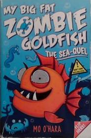 The Sea-Quel. My Big Fat Zombie Goldfish | 9999903508175 | O'Hara, Mo