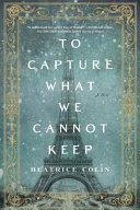 To Capture What We Cannot Keep | 9999903326175 | Beatrice Colin